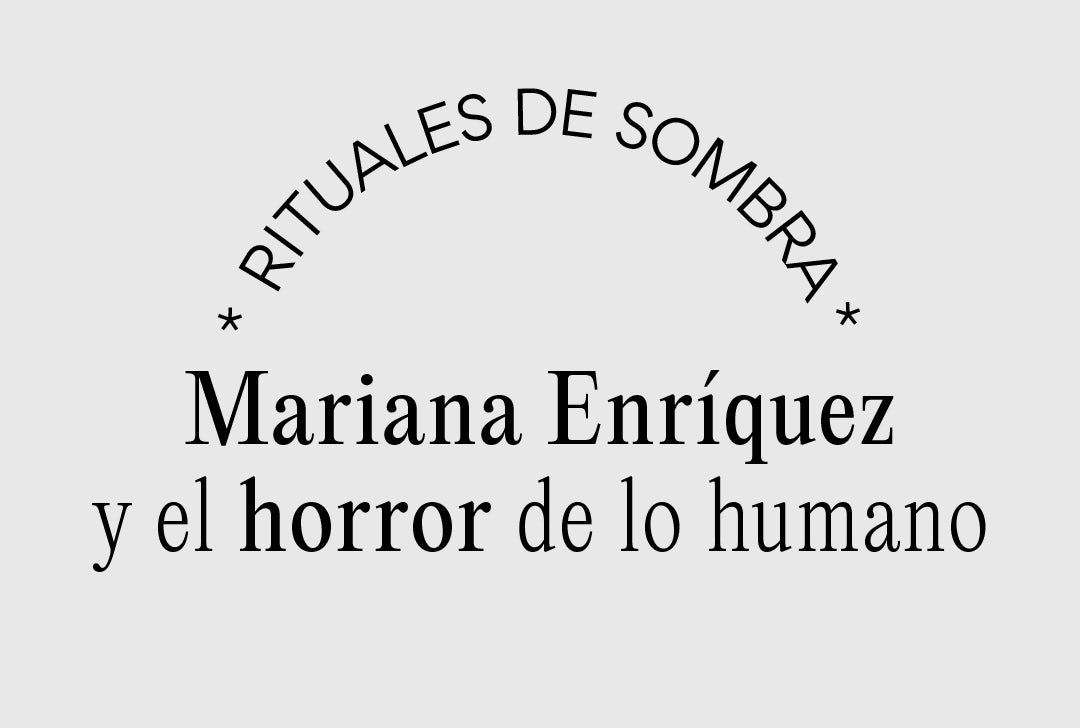 Rituales de sombra: Mariana Enríquez y el horror de lo humano